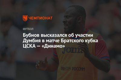 Бубнов высказался об участии Думбия в матче Братского кубка ЦСКА — «Динамо»