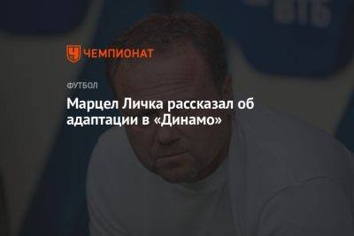 Марцел Личка рассказал об адаптации в «Динамо»