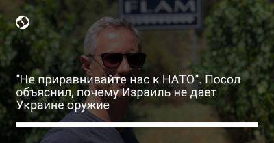 "Не приравнивайте нас к НАТО". Посол объяснил, почему Израиль не дает Украине оружие