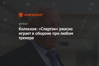Колосков: «Спартак» ужасно играет в обороне при любом тренере