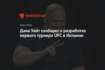 Дана Уайт сообщил о разработке первого турнира UFC в Испании