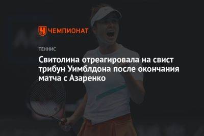Свитолина отреагировала на свист трибун Уимблдона после окончания матча с Азаренко