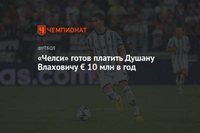 «Челси» готов платить Душану Влаховичу € 10 млн в год
