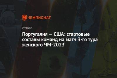 Португалия — США: стартовые составы команд на матч 3-го тура женского ЧМ-2023