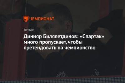 Динияр Билялетдинов: «Спартак» много пропускает для претендента на чемпионство