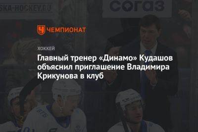 Главный тренер «Динамо» Кудашов объяснил приглашение Владимира Крикунова в клуб