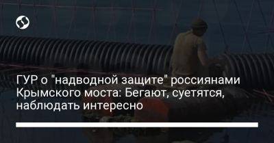 ГУР о "надводной защите" россиянами Крымского моста: Бегают, суетятся, наблюдать интересно