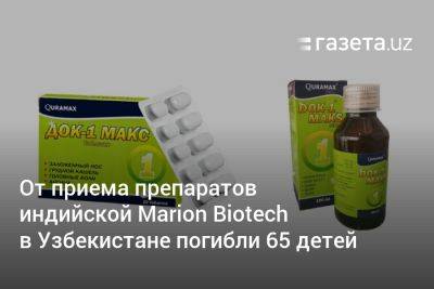 От приёма препаратов индийской Marion Biotech в Узбекистане погибли 65 детей