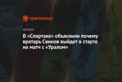 В «Спартаке» объяснили, почему вратарь Свинов выйдет в старте на матч с «Уралом»