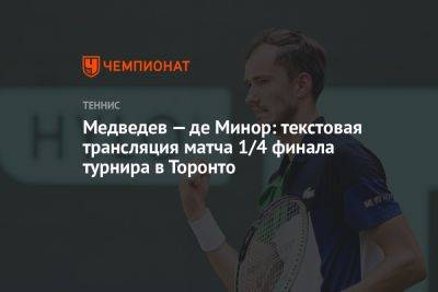 Даниил Медведев - Алексей Де-Минор - Медведев — де Минор: текстовая трансляция матча 1/4 финала турнира в Торонто - championat.com - Австралия - Канада