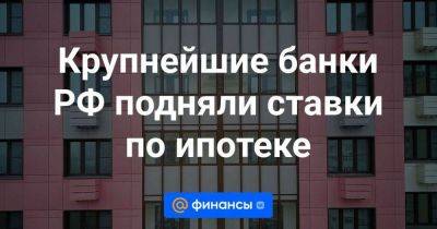 Крупнейшие банки РФ подняли ставки по ипотеке - smartmoney.one - Россия