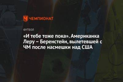 «И тебе тоже пока». Американка Леру — Беренстейн, вылетевшей с ЧМ после насмешки над США