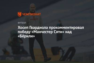 Хосеп Гвардиола прокомментировал победу «Манчестер Сити» над «Бёрнли»