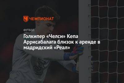 Голкипер «Челси» Кепа Аррисабалага близок к аренде в мадридский «Реал»