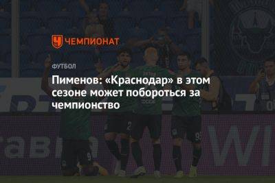 Пименов: «Краснодар» в этом сезоне может побороться за чемпионство