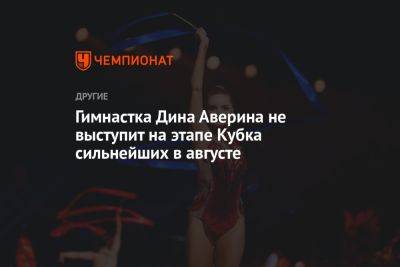 Гимнастка Дина Аверина не выступит на этапе Кубка сильнейших в августе