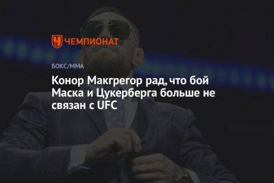 Конор Макгрегор рад, что бой Маска и Цукерберга больше не связан с UFC