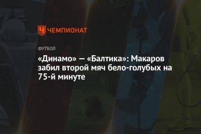 «Динамо» — «Балтика»: Макаров забил второй мяч бело-голубых на 75-й минуте