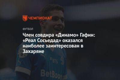 Член совдира «Динамо» Гафин: «Реал Сосьедад» оказался наиболее заинтересован в Захаряне