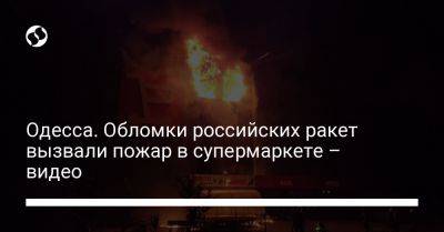 Одесса. Обломки российских ракет вызвали пожар в супермаркете – видео