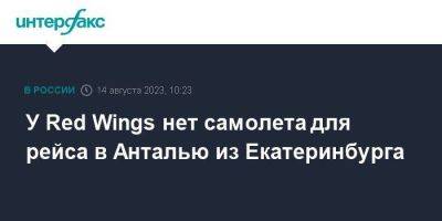 У Red Wings нет самолета для рейса в Анталью из Екатеринбурга