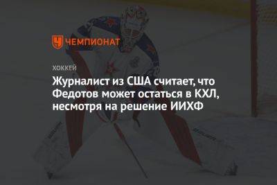 Журналист из США считает, что Федотов может остаться в КХЛ, несмотря на решение ИИХФ