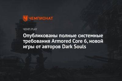 Опубликованы полные системные требования Armored Core 6, новой игры от авторов Dark Souls