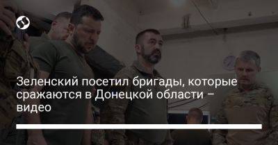 Зеленский посетил бригады, которые сражаются в Донецкой области – видео