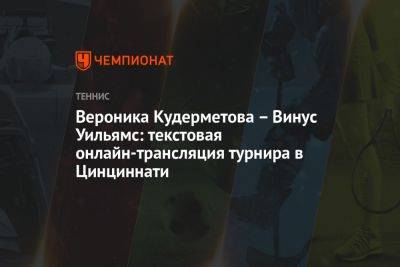 Вероника Кудерметова – Винус Уильямс: текстовая онлайн-трансляция турнира в Цинциннати