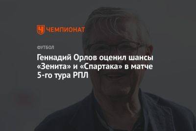 Геннадий Орлов оценил шансы «Зенита» и «Спартака» в матче 5-го тура РПЛ