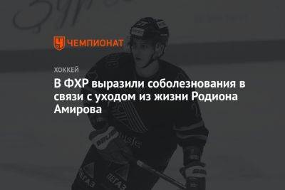 Родион Амиров - В ФХР выразили соболезнования в связи с уходом из жизни Родиона Амирова - championat.com - Россия