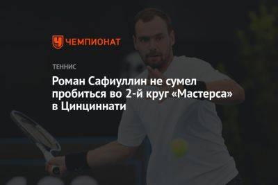 Карен Хачанов - Энди Маррей - Роман Сафиуллин - Роман Сафиуллин не сумел пробиться во 2-й круг «Мастерса» в Цинциннати - championat.com - Россия - США - Англия - Чили