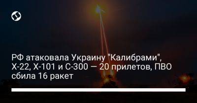 РФ атаковала Украину "Калибрами", Х-22, Х-101 и С-300 — 20 прилетов, ПВО сбила 16 ракет