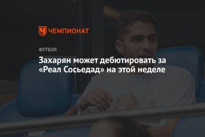 Захарян может дебютировать за «Реал Сосьедад» на этой неделе