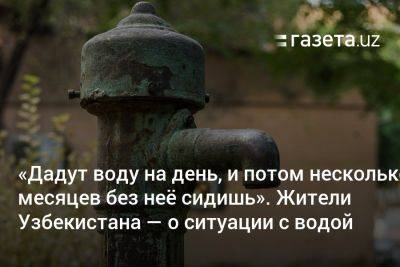 «Дадут воду на день, и потом несколько месяцев без неё сидишь». Жители Узбекистана — о ситуации с водой