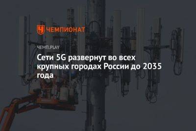 Сети 5G развернут во всех крупных городах России до 2035 года