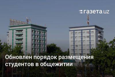 Студентов госвузов Узбекистана будут селить в общежития только по заявкам в ЦГУ и ЕПИГУ