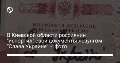 В Киевской области россиянин "испортил" свои документы лозунгом "Слава Украине" – фото