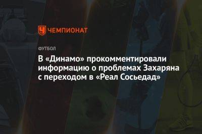 В «Динамо» прокомментировали информацию о проблемах Захаряна с переходом в «Реал Сосьедад»