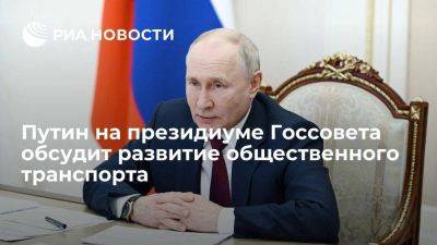 Путин на президиуме Госсовета 17 августа обсудит работу общественного транспорта
