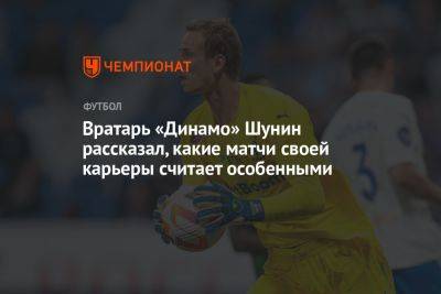 Вратарь «Динамо» Шунин рассказал, какие матчи своей карьеры считает особенными