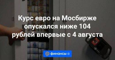 Курс евро на Мосбирже опускался ниже 104 рублей впервые с 4 августа