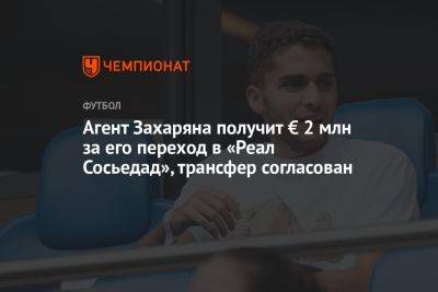 Агент Захаряна получит € 2 млн за его переход в «Реал Сосьедад», трансфер согласован