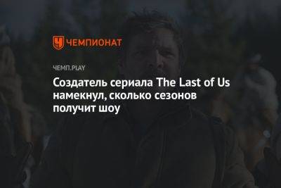 Создатель сериала The Last of Us намекнул, сколько сезонов получит шоу