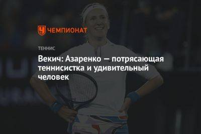Векич: Азаренко — потрясающая теннисистка и удивительный человек