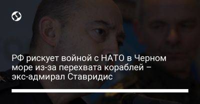 РФ рискует войной с НАТО в Черном море из-за перехвата кораблей – экс-адмирал Ставридис