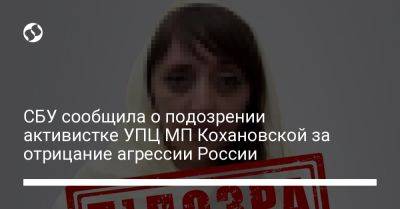 СБУ сообщила о подозрении активистке УПЦ МП Кохановской за отрицание агрессии России