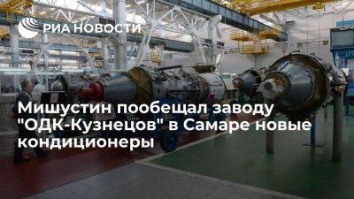 Мишустин поручит установить на заводе "ОДК-Кузнецов" в Самаре новые кондиционеры
