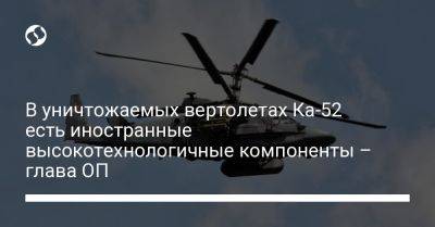 В уничтожаемых вертолетах Ка-52 есть иностранные высокотехнологичные компоненты – глава ОП