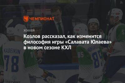 Козлов рассказал, как изменится философия игры «Салавата Юлаева» в новом сезоне КХЛ